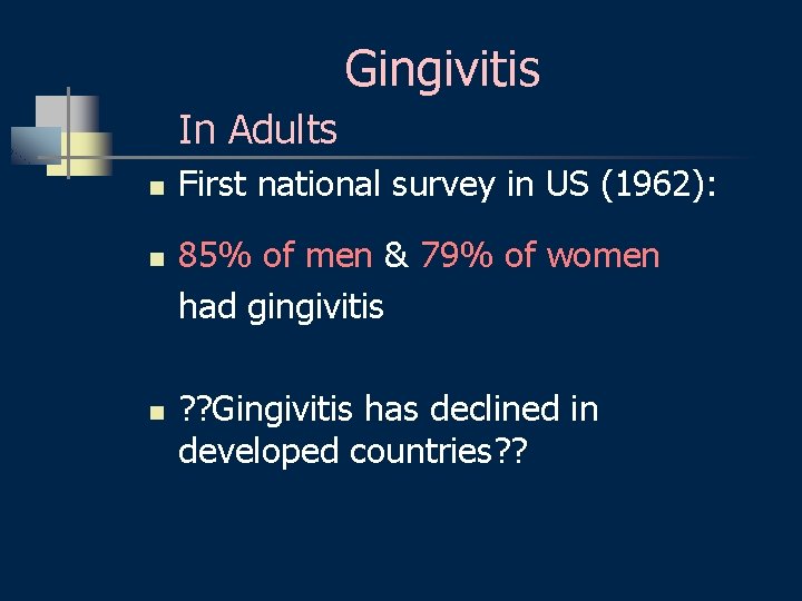 Gingivitis In Adults n n n First national survey in US (1962): 85% of
