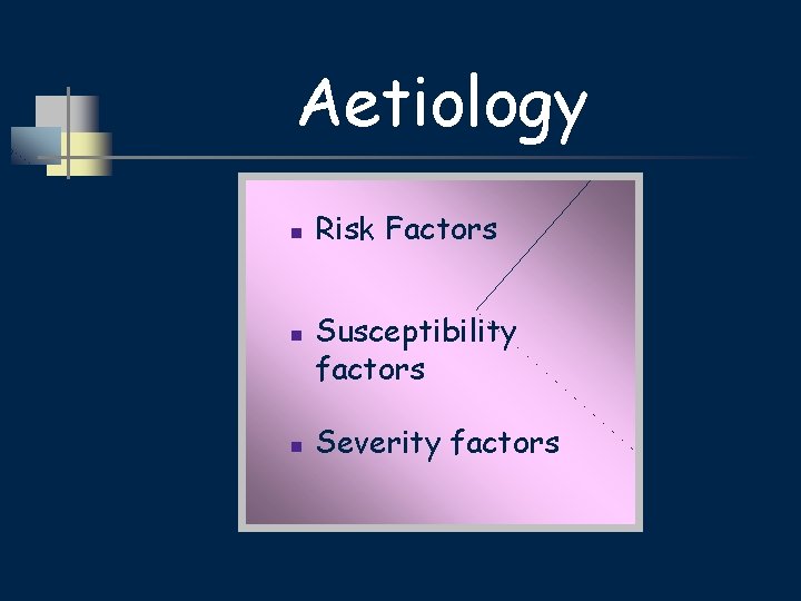 Aetiology n n n Risk Factors Susceptibility factors Severity factors 