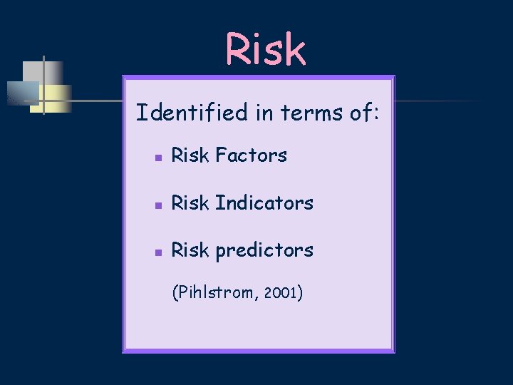 Risk Identified in terms of: n Risk Factors n Risk Indicators n Risk predictors