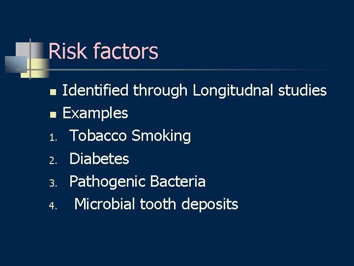 Risk factors n n 1. 2. 3. 4. Identified through Longitudnal studies Examples Tobacco