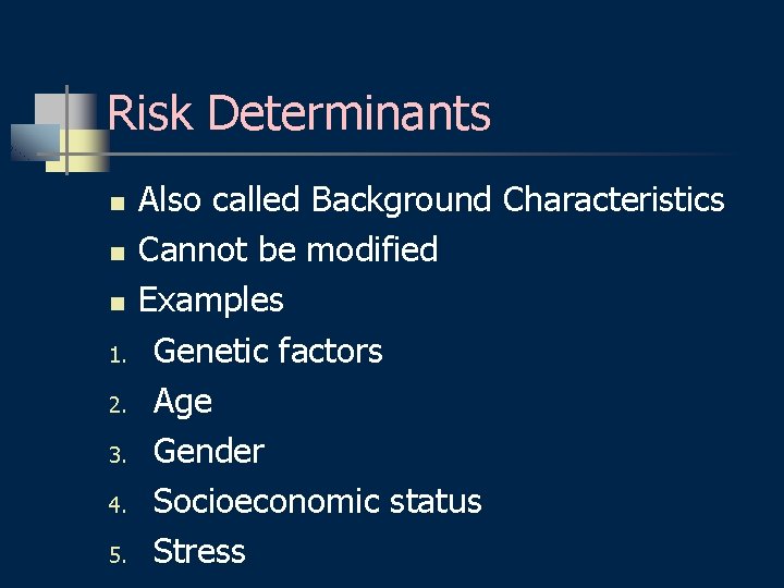 Risk Determinants n n n 1. 2. 3. 4. 5. Also called Background Characteristics