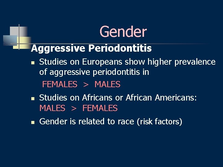Gender Aggressive Periodontitis n n n Studies on Europeans show higher prevalence of aggressive