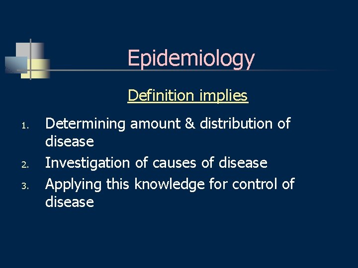 Epidemiology Definition implies 1. 2. 3. Determining amount & distribution of disease Investigation of