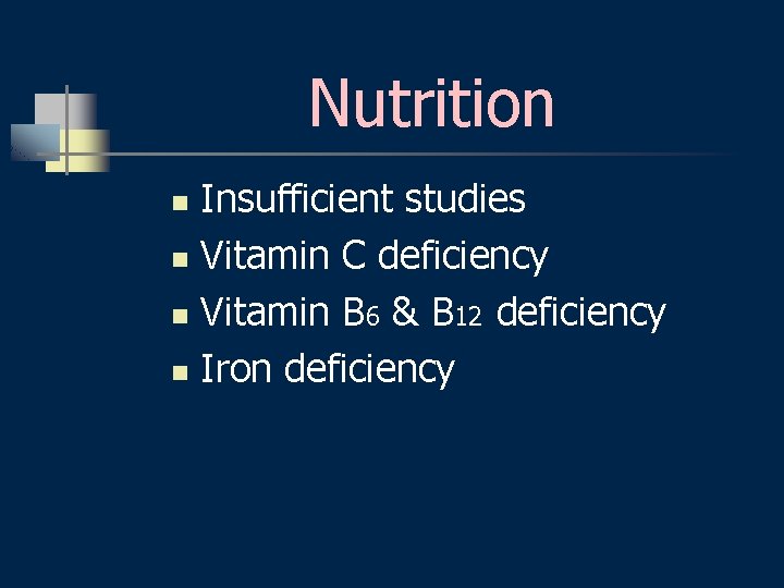 Nutrition Insufficient studies n Vitamin C deficiency n Vitamin B 6 & B 12