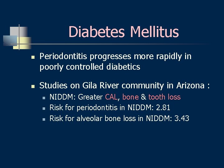 Diabetes Mellitus n n Periodontitis progresses more rapidly in poorly controlled diabetics Studies on
