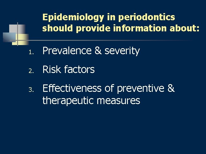 Epidemiology in periodontics should provide information about: 1. Prevalence & severity 2. Risk factors