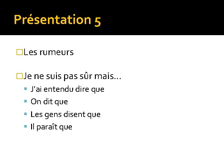 Présentation 5 �Les rumeurs �Je ne suis pas sûr mais… J’ai entendu dire que