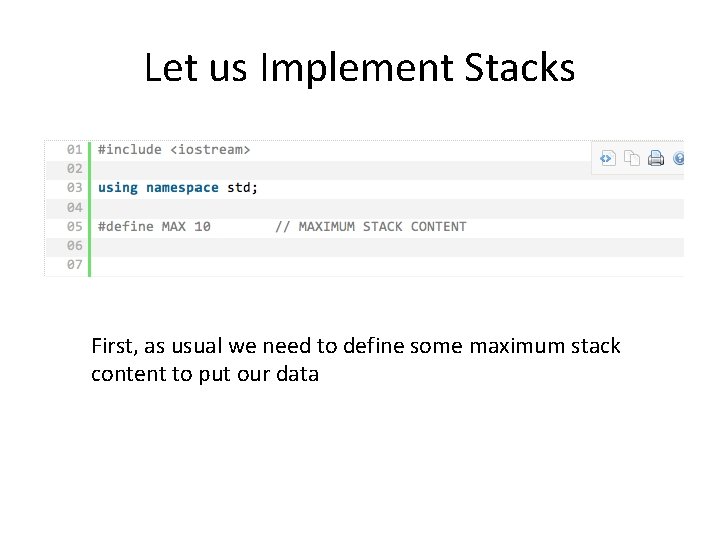 Let us Implement Stacks First, as usual we need to define some maximum stack