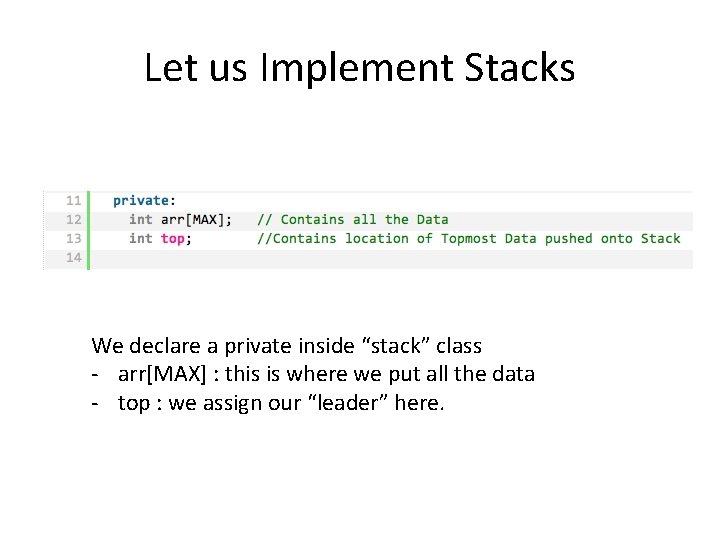 Let us Implement Stacks We declare a private inside “stack” class - arr[MAX] :