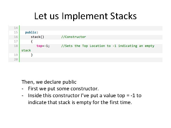 Let us Implement Stacks Then, we declare public - First we put some constructor.