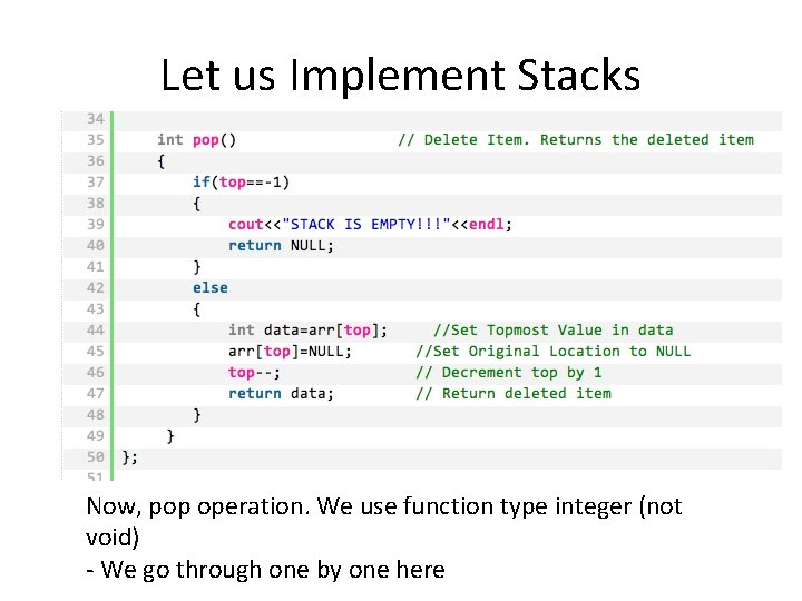 Let us Implement Stacks Now, pop operation. We use function type integer (not void)