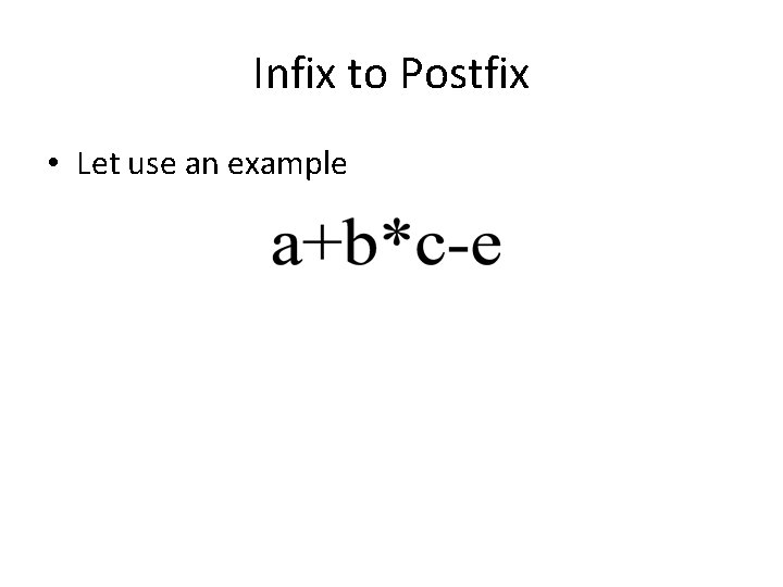 Infix to Postfix • Let use an example 