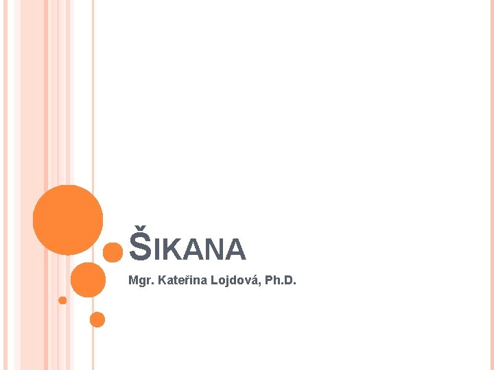 ŠIKANA Mgr. Kateřina Lojdová, Ph. D. 