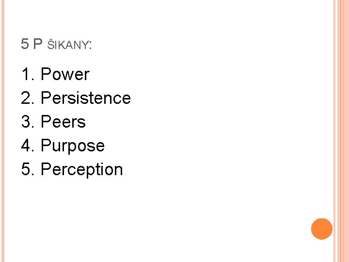5 P ŠIKANY: 1. Power 2. Persistence 3. Peers 4. Purpose 5. Perception 