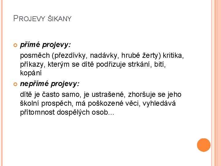 PROJEVY ŠIKANY přímé projevy: posměch (přezdívky, nadávky, hrubé žerty) kritika, příkazy, kterým se dítě