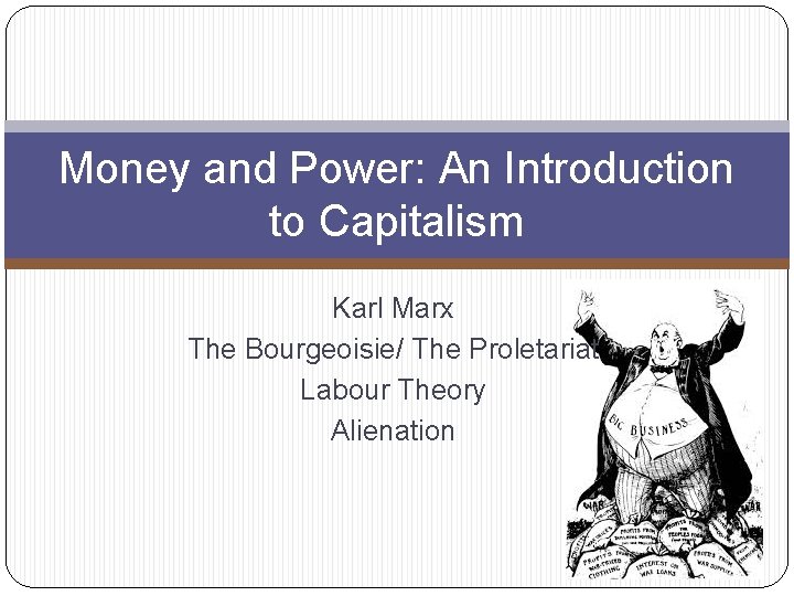 Money and Power: An Introduction to Capitalism Karl Marx The Bourgeoisie/ The Proletariat Labour