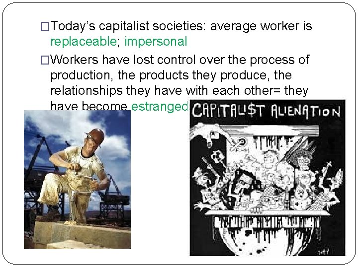 �Today’s capitalist societies: average worker is replaceable; impersonal �Workers have lost control over the