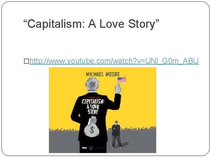 “Capitalism: A Love Story” �http: //www. youtube. com/watch? v=UNl_G 0 m_ABU 