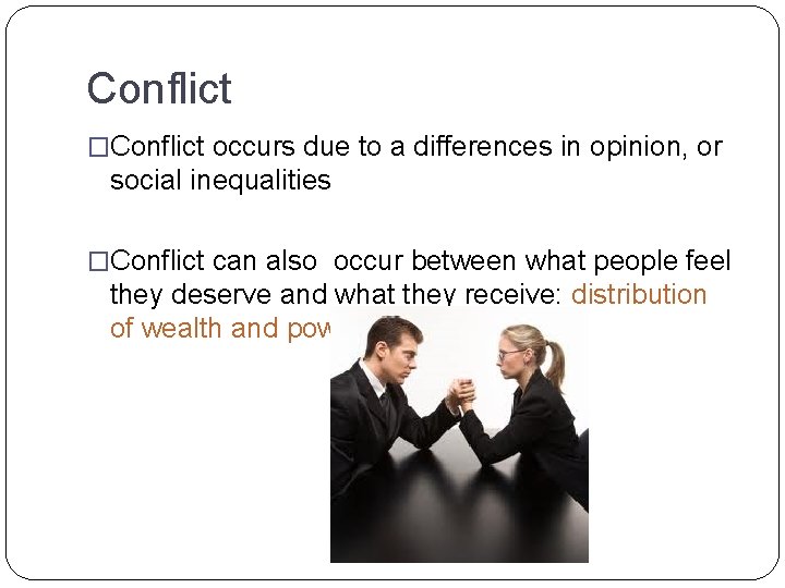 Conflict �Conflict occurs due to a differences in opinion, or social inequalities �Conflict can