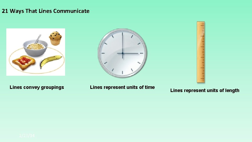 21 Ways That Lines Communicate Lines convey groupings 2/23/14 Lines represent units of time