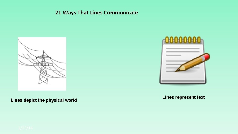 21 Ways That Lines Communicate Lines depict the physical world 2/23/14 Lines represent text