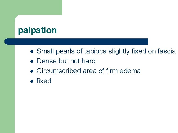 palpation l l Small pearls of tapioca slightly fixed on fascia Dense but not
