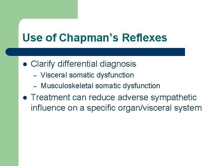 Use of Chapman’s Reflexes l Clarify differential diagnosis – – l Visceral somatic dysfunction