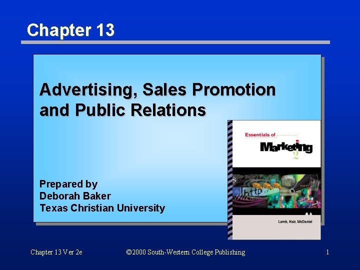 Chapter 13 Advertising, Sales Promotion and Public Relations Prepared by Deborah Baker Texas Christian