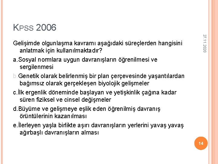 KPSS 2006 27. 11. 2020 Gelişimde olgunlaşma kavramı aşağıdaki süreçlerden hangisini anlatmak için kullanılmaktadır? KPSS 2006 27. 11. 2020 Gelişimde olgunlaşma kavramı aşağıdaki süreçlerden hangisini anlatmak için kullanılmaktadır?
