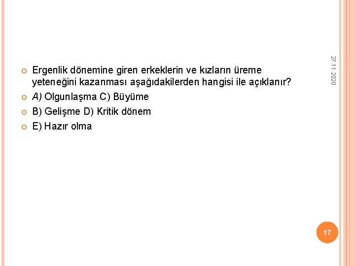 Ergenlik dönemine giren erkeklerin ve kızların üreme yeteneğini kazanması aşağıdakilerden hangisi ile açıklanır? A) Ergenlik dönemine giren erkeklerin ve kızların üreme yeteneğini kazanması aşağıdakilerden hangisi ile açıklanır? A)