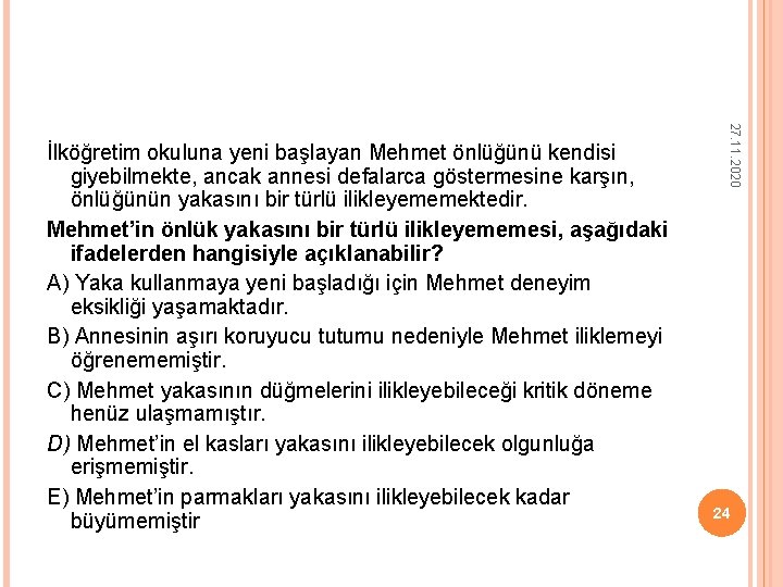 27. 11. 2020 İlköğretim okuluna yeni başlayan Mehmet önlüğünü kendisi giyebilmekte, ancak annesi defalarca 27. 11. 2020 İlköğretim okuluna yeni başlayan Mehmet önlüğünü kendisi giyebilmekte, ancak annesi defalarca