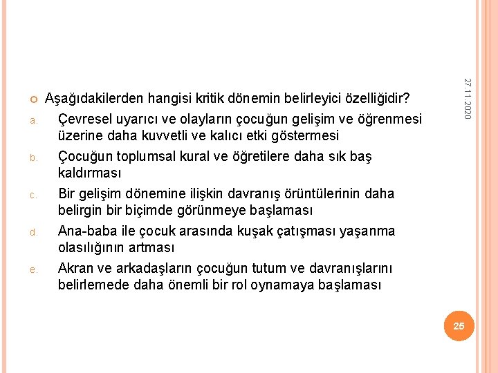 a. b. c. d. e. Aşağıdakilerden hangisi kritik dönemin belirleyici özelliğidir? Çevresel uyarıcı ve a. b. c. d. e. Aşağıdakilerden hangisi kritik dönemin belirleyici özelliğidir? Çevresel uyarıcı ve