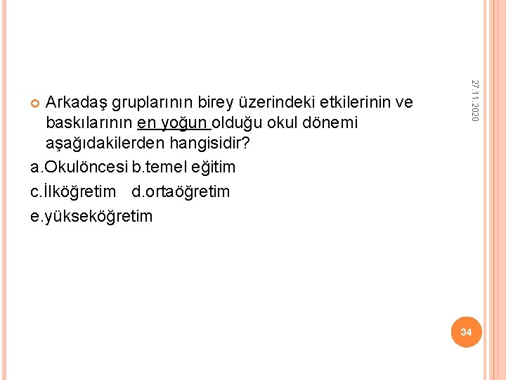 27. 11. 2020 Arkadaş gruplarının birey üzerindeki etkilerinin ve baskılarının en yoğun olduğu okul 27. 11. 2020 Arkadaş gruplarının birey üzerindeki etkilerinin ve baskılarının en yoğun olduğu okul
