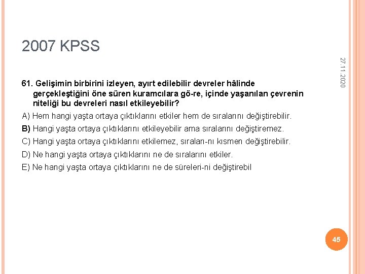 2007 KPSS 27. 11. 2020 61. Gelişimin birbirini izleyen, ayırt edilebilir devreler hâlinde gerçekleştiğini 2007 KPSS 27. 11. 2020 61. Gelişimin birbirini izleyen, ayırt edilebilir devreler hâlinde gerçekleştiğini