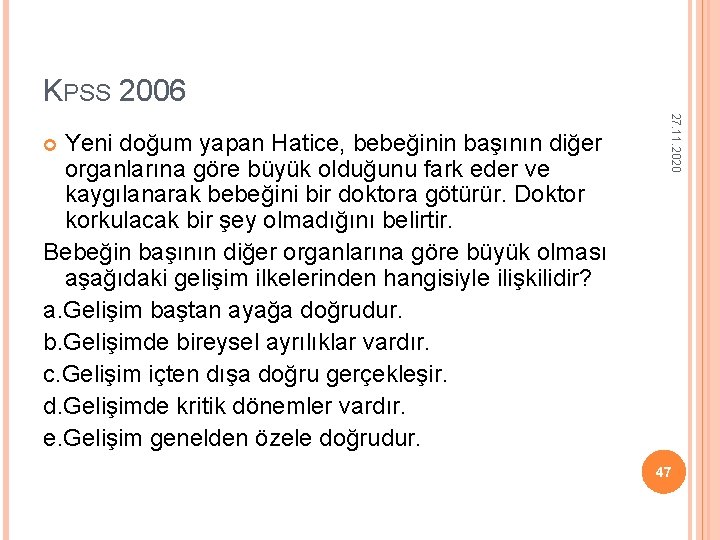 KPSS 2006 27. 11. 2020 Yeni doğum yapan Hatice, bebeğinin başının diğer organlarına göre KPSS 2006 27. 11. 2020 Yeni doğum yapan Hatice, bebeğinin başının diğer organlarına göre