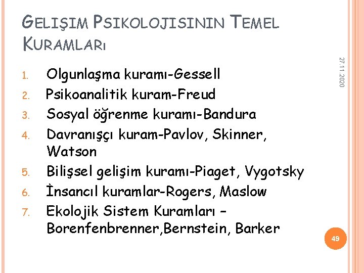 GELIŞIM PSIKOLOJISININ TEMEL KURAMLARı 2. 3. 4. 5. 6. 7. Olgunlaşma kuramı-Gessell Psikoanalitik kuram-Freud GELIŞIM PSIKOLOJISININ TEMEL KURAMLARı 2. 3. 4. 5. 6. 7. Olgunlaşma kuramı-Gessell Psikoanalitik kuram-Freud