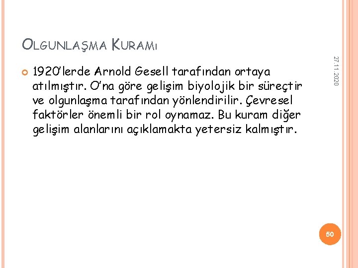 OLGUNLAŞMA KURAMı 1920’lerde Arnold Gesell tarafından ortaya atılmıştır. O’na göre gelişim biyolojik bir süreçtir OLGUNLAŞMA KURAMı 1920’lerde Arnold Gesell tarafından ortaya atılmıştır. O’na göre gelişim biyolojik bir süreçtir