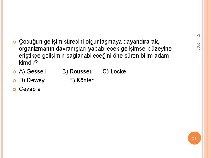 Çocuğun gelişim sürecini olgunlaşmaya dayandırarak, organizmanın davranışları yapabilecek gelişimsel düzeyine eriştikçe gelişimin sağlanabileceğini Çocuğun gelişim sürecini olgunlaşmaya dayandırarak, organizmanın davranışları yapabilecek gelişimsel düzeyine eriştikçe gelişimin sağlanabileceğini
