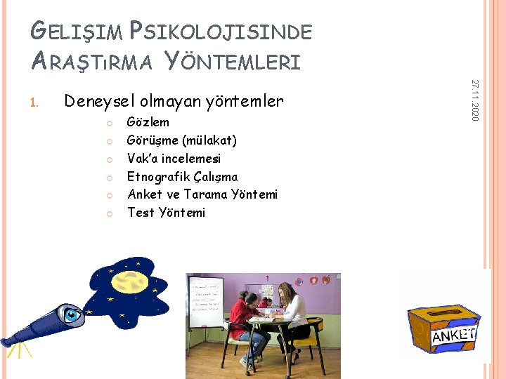 GELIŞIM PSIKOLOJISINDE ARAŞTıRMA YÖNTEMLERI Deneysel olmayan yöntemler Gözlem Görüşme (mülakat) Vak’a incelemesi Etnografik Çalışma GELIŞIM PSIKOLOJISINDE ARAŞTıRMA YÖNTEMLERI Deneysel olmayan yöntemler Gözlem Görüşme (mülakat) Vak’a incelemesi Etnografik Çalışma