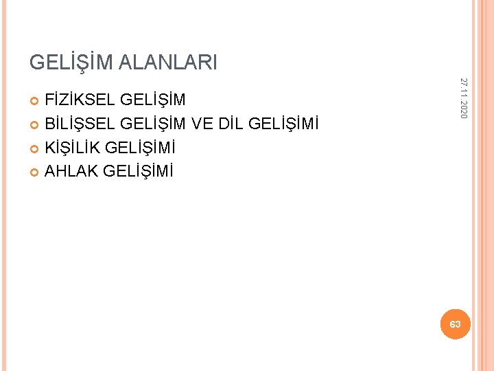 GELİŞİM ALANLARI 27. 11. 2020 FİZİKSEL GELİŞİM BİLİŞSEL GELİŞİM VE DİL GELİŞİMİ KİŞİLİK GELİŞİMİ GELİŞİM ALANLARI 27. 11. 2020 FİZİKSEL GELİŞİM BİLİŞSEL GELİŞİM VE DİL GELİŞİMİ KİŞİLİK GELİŞİMİ