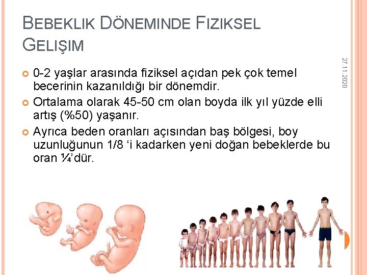 BEBEKLIK DÖNEMINDE FIZIKSEL GELIŞIM 27. 11. 2020 0 -2 yaşlar arasında fiziksel açıdan pek BEBEKLIK DÖNEMINDE FIZIKSEL GELIŞIM 27. 11. 2020 0 -2 yaşlar arasında fiziksel açıdan pek