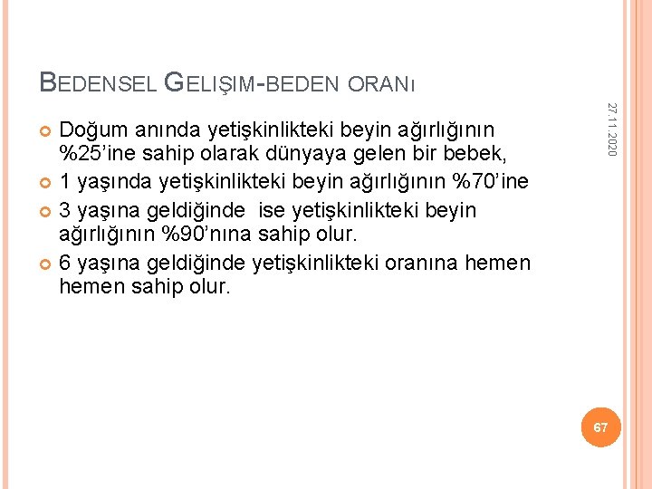BEDENSEL GELIŞIM-BEDEN ORANı 27. 11. 2020 Doğum anında yetişkinlikteki beyin ağırlığının %25’ine sahip olarak BEDENSEL GELIŞIM-BEDEN ORANı 27. 11. 2020 Doğum anında yetişkinlikteki beyin ağırlığının %25’ine sahip olarak