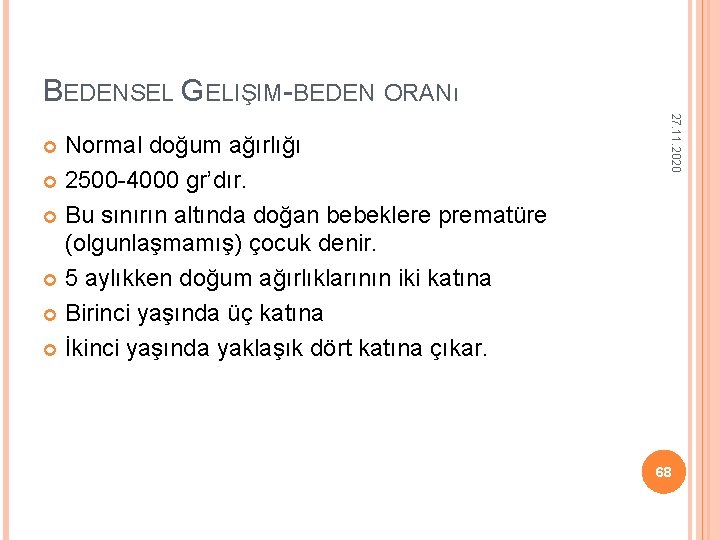 BEDENSEL GELIŞIM-BEDEN ORANı 27. 11. 2020 Normal doğum ağırlığı 2500 -4000 gr’dır. Bu sınırın BEDENSEL GELIŞIM-BEDEN ORANı 27. 11. 2020 Normal doğum ağırlığı 2500 -4000 gr’dır. Bu sınırın