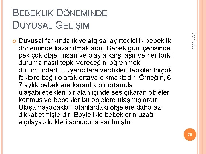 BEBEKLIK DÖNEMINDE DUYUSAL GELIŞIM Duyusal farkındalık ve algısal ayırtedicilik bebeklik döneminde kazanılmaktadır. Bebek gün BEBEKLIK DÖNEMINDE DUYUSAL GELIŞIM Duyusal farkındalık ve algısal ayırtedicilik bebeklik döneminde kazanılmaktadır. Bebek gün