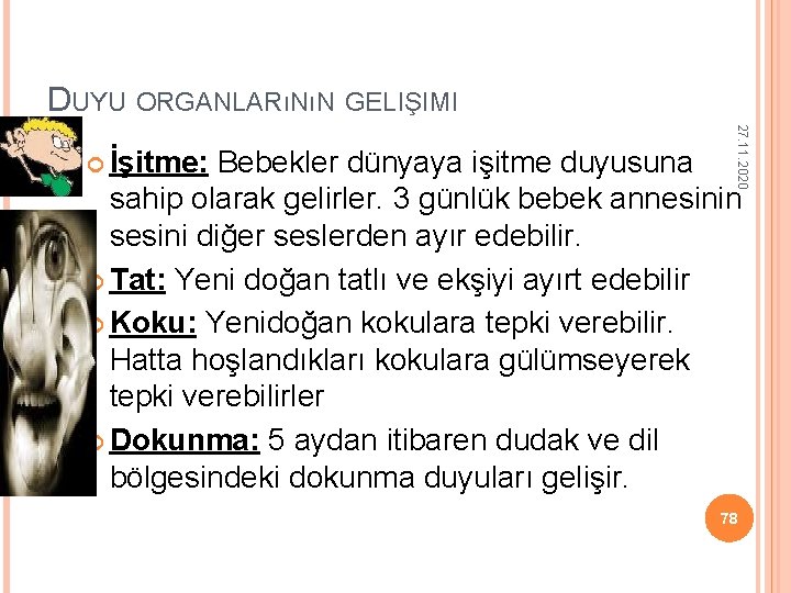 DUYU ORGANLARıNıN GELIŞIMI 27. 11. 2020 İşitme: Bebekler dünyaya işitme duyusuna sahip olarak gelirler. DUYU ORGANLARıNıN GELIŞIMI 27. 11. 2020 İşitme: Bebekler dünyaya işitme duyusuna sahip olarak gelirler.