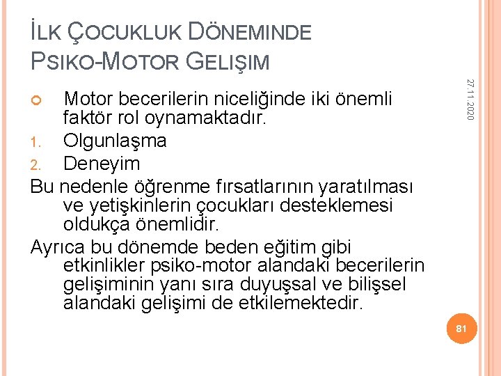 İLK ÇOCUKLUK DÖNEMINDE PSIKO-MOTOR GELIŞIM 27. 11. 2020 Motor becerilerin niceliğinde iki önemli faktör İLK ÇOCUKLUK DÖNEMINDE PSIKO-MOTOR GELIŞIM 27. 11. 2020 Motor becerilerin niceliğinde iki önemli faktör