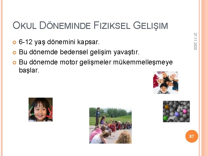 OKUL DÖNEMINDE FIZIKSEL GELIŞIM 27. 11. 2020 6 -12 yaş dönemini kapsar. Bu dönemde OKUL DÖNEMINDE FIZIKSEL GELIŞIM 27. 11. 2020 6 -12 yaş dönemini kapsar. Bu dönemde