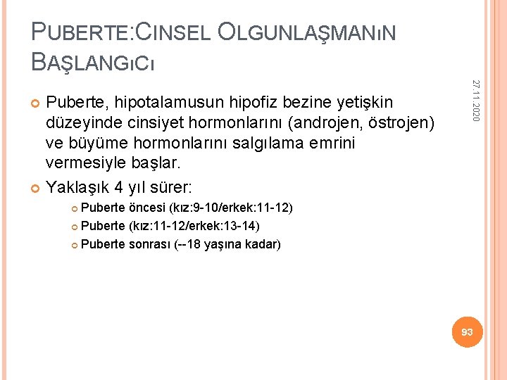 PUBERTE: CINSEL OLGUNLAŞMANıN BAŞLANGıCı 27. 11. 2020 Puberte, hipotalamusun hipofiz bezine yetişkin düzeyinde cinsiyet PUBERTE: CINSEL OLGUNLAŞMANıN BAŞLANGıCı 27. 11. 2020 Puberte, hipotalamusun hipofiz bezine yetişkin düzeyinde cinsiyet