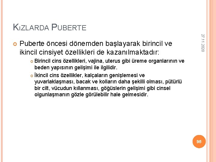 KıZLARDA PUBERTE Puberte öncesi dönemden başlayarak birincil ve ikincil cinsiyet özellikleri de kazanılmaktadır: 27. KıZLARDA PUBERTE Puberte öncesi dönemden başlayarak birincil ve ikincil cinsiyet özellikleri de kazanılmaktadır: 27.