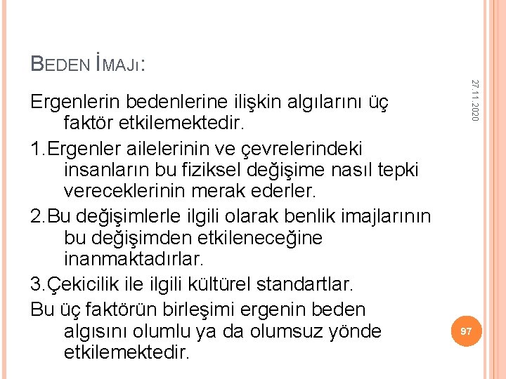 BEDEN İMAJı: 27. 11. 2020 Ergenlerin bedenlerine ilişkin algılarını üç faktör etkilemektedir. 1. Ergenler BEDEN İMAJı: 27. 11. 2020 Ergenlerin bedenlerine ilişkin algılarını üç faktör etkilemektedir. 1. Ergenler